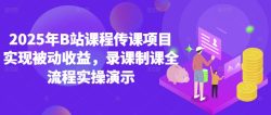 2025年B站课程传课项目实现被动收益，录课制课全流程实操演示