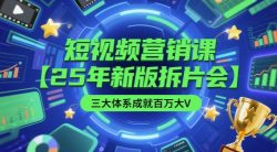 短视频营销课【25年新版拆片会】三大体系成就百万大V，包含正课、拆片会、手把手教学直播课等