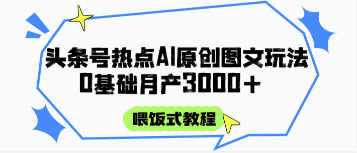 头条号热点AI图文攻略,喂饭式教程+0基础月产3000+插图 头条号热点AI图文攻略,喂饭式教程+0基础月产3000+