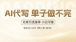 AI代写接单，多劳多得，单子接不完，轻松月入过万【附工具+指令】