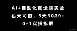 AI+自动化搬运挣美金，每天可做，5天3k+，0-1实操拆解【揭秘】