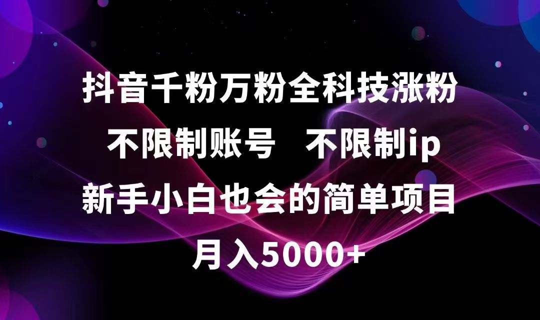 抖音千粉万粉全科技涨粉,不限制账号,不限制ip,新手小白也会的简单项目,...