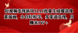 短视频变现新风口AI批量生成爆款像素插画，小白轻松学，多渠道变现，月赚米1W+