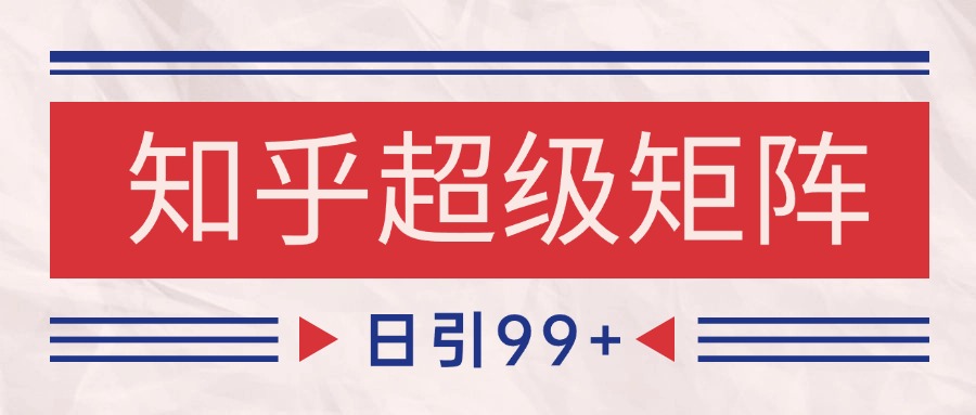知乎超级矩阵玩法引流高质量精准粉SEO覆盖 日变现4000+插图 知乎超级矩阵玩法引流高质量精准粉SEO覆盖 日变现4000+