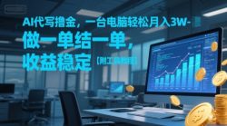 AI代写撸金，一台电脑轻松月入1-3W，做一单结一单，收益稳定【附工具教程】