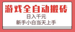游戏全自动搬砖技术，日入千元，新手小白当天上手！