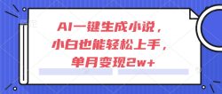 AI一键生成小说，小白也能轻松上手，单月变现2w+