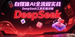 自媒体AI全流程实战，DeepSeek工具实操详解，从起号到变现完整方案