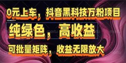 抖音黑科技万粉项目：可批量矩阵，收益无限放大