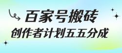 百家号搬砖项目，创作者计划五五分成，无需露脸、直播、拍视频，非常适合新手【揭秘】