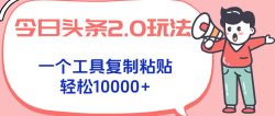 今日头条2.0玩法，一个工具复制粘贴，轻松月入1000+