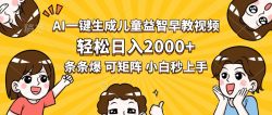 AI一键生成儿童益智早教视频，轻松日入2000+，条条爆款，小白秒上手，…