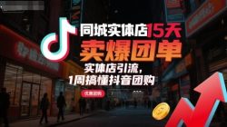 同城实体店15天卖爆团单，实体店引流，1周搞懂抖音团购