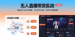 无人直播带货实战，涵盖多平台起号策略、技术防封方案、高转化直播配置
