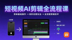 短视频AI剪辑技能，从剪映基础操作到高阶创意玩法，全流程剪辑技术