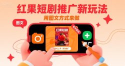 红果短剧推广新玩法，用图文方式来做，有手就会