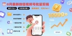 8月最新微信视频号批量剪辑操作方法及变现流程，简单操作，月入1w+