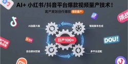AI+小红书/抖音平台爆款视频量产技术：高产高效创作爆款视频！