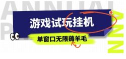 全网首发试玩挂G项目，全自动运行单窗口无上限，纯0撸本人亲测一天可薅100米【揭秘】