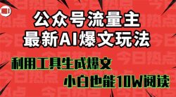 公众号流量主掘金新玩法，利用AI工具发布爆文，小白也能篇篇10W+文章，…