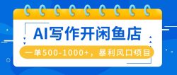 AI写作开闲鱼店，一单500-1000+，暴利风口项目，永不失业副业兼职