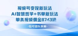 视频号变现新玩法，AI智慧哲学+书单新玩法，单条视频佣金1k+