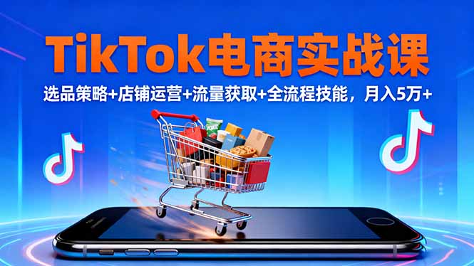TikTok电商实战课10月,选品策略+店铺运营+流量获取+全流程技能,月入5万+插图 TikTok电商实战课10月,选品策略+店铺运营+流量获取+全流程技能,月入5万+