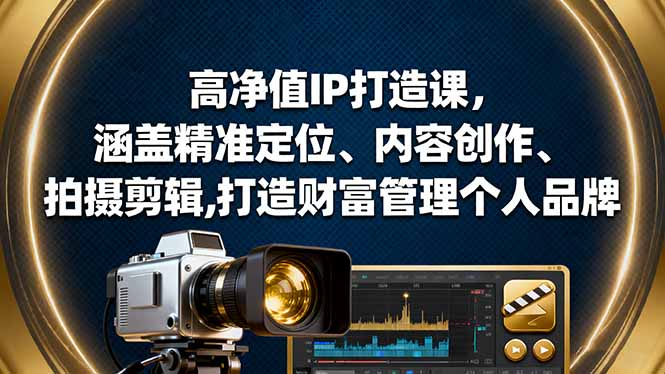 高净值IP打造课,涵盖精准定位、内容创作、拍摄剪辑,打造财富管理个人品牌插图 高净值IP打造课,涵盖精准定位、内容创作、拍摄剪辑,打造财富管理个人品牌