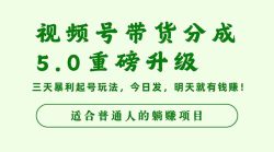 视频号带货分成5.0重磅升级,三天暴利起号玩法,今日发,明天就有钱赚…