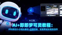AI+即梦可灵教程:IP形象设计+分镜头脚本+运镜控制,实现零成本高效创作