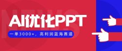 AI优化制作PPT,一单3000+,高利润蓝海赛道,永不失业副业兼职项目