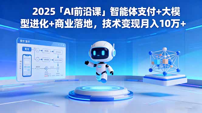 2025「AI前沿课」智能体支付+大模型进化+商业落地,技术变现月入10万+插图 2025「AI前沿课」智能体支付+大模型进化+商业落地,技术变现月入10万+