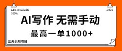 AI写作，无需手动，最高一单1000+，主副业都可以，蓝海长期项目