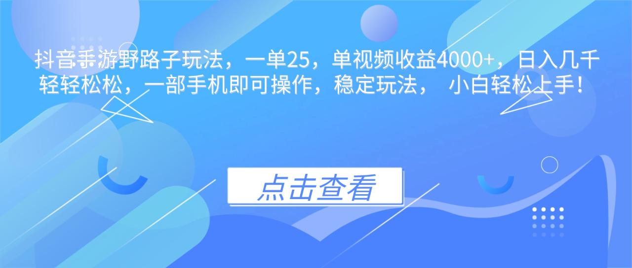 抖音手游野路子玩法，一单25，单视频收益4000+，日入几千轻轻松松，一...