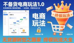 不备货电商玩法1.0，​无货源转型之路独家揭秘，一站到底，终极玩法大全