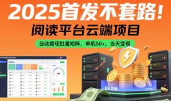 2025首发不套路！阅读平台云端项目，自动提现批量矩阵，单机50+，当天变现【揭秘】