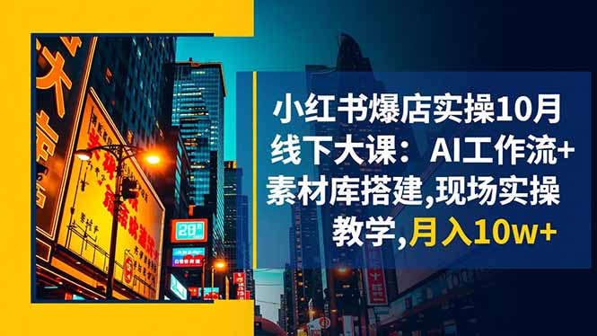 小红书爆店实操10月线下大课:AI工作流+素材库搭建,现场实操教学,月入10w+插图 小红书爆店实操10月线下大课:AI工作流+素材库搭建,现场实操教学,月入10w+