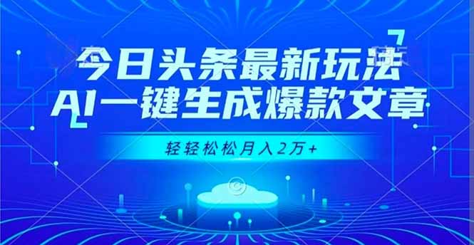今日头条最新玩法，AI一键生成爆款文章，轻轻松松月入2万+