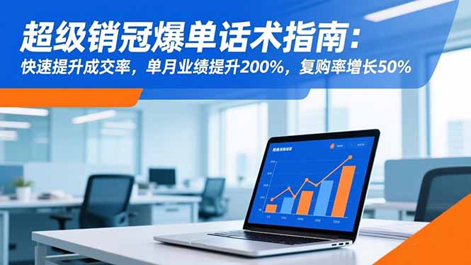 超级销冠爆单话术指南:快速提升成交率,单月业绩提升200%,复购率增长50%插图 超级销冠爆单话术指南:快速提升成交率,单月业绩提升200%,复购率增长50%