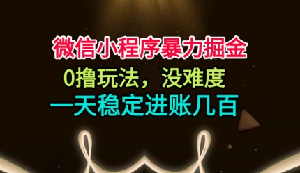 微信小程序暴力掘金,0撸玩法,没难度,一天稳定进账几张【揭秘】插图 微信小程序暴力掘金,0撸玩法,没难度,一天稳定进账几张【揭秘】