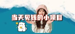 当天能收益的3个小项目拆解_包括平台+操作流程