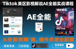 Tiktok美区影视解说AE全能实战课程：从安装到精通，插件资源全配套，TK影视解说必学
