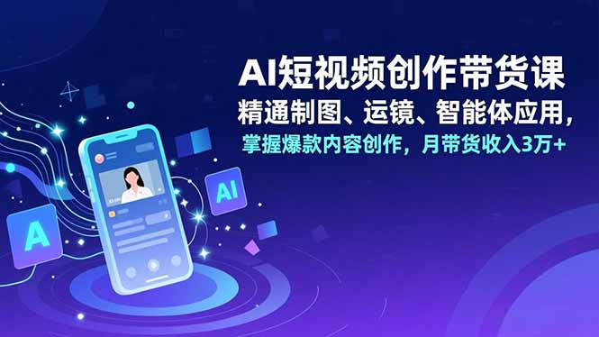 AI短视频创作带货课,精通制图、运镜、智能体应用,掌握爆款内容创作,月带货收入3万+插图 AI短视频创作带货课,精通制图、运镜、智能体应用,掌握爆款内容创作,月带货收入3万+