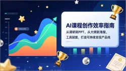 AI课程创作效率指南，从调研到PPT、从大纲到海报，工具赋能，打造可持续变现产品线