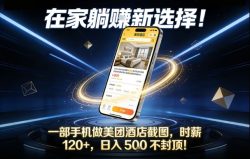 在家躺賺新选择，一部手机做美团酒店截图，时薪120+，日入5张不封顶【揭秘】
