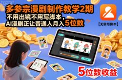 多参宗漫剧制作教学2期，不用出镜不用写脚本，AI漫剧正让普通人月入5位数(更新)