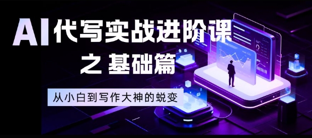 AI代写实战进阶课之基础篇,从小白到写作大神的蜕变【揭秘】插图 AI代写实战进阶课之基础篇,从小白到写作大神的蜕变【揭秘】