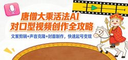 “大乘活法”AI对口型视频创作全攻略：文案剪辑+声音克隆+封面制作，快速起号变现