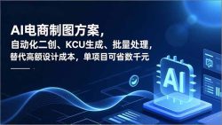 AI电商制图方案，自动化二创、SKU生成、批量处理，替代高额设计成本，单项目可省数千元