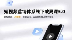 短视频营销体系线下破局课5.0，定位策划、AI赋能、投放优化，三天重构线上增长模型